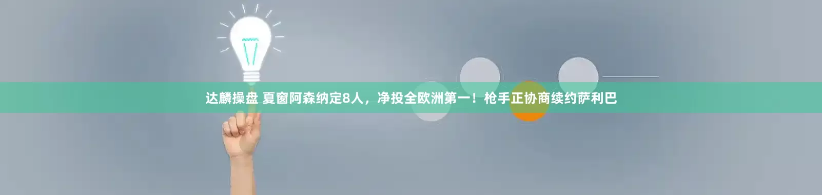达麟操盘 夏窗阿森纳定8人，净投全欧洲第一！枪手正协商续约萨利巴
